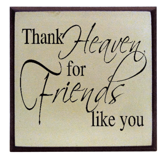 "Thank Heaven for Friends like you"